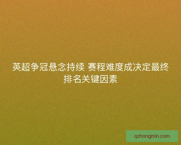 英超争冠悬念持续 赛程难度成决定最终排名关键因素