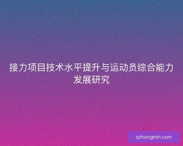 接力项目技术水平提升与运动员综合能力发展研究 接力项目技术水平提升与运动员综合能力发展研究