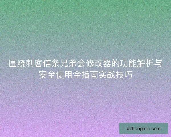围绕刺客信条兄弟会修改器的功能解析与安全使用全指南实战技巧 围绕刺客信条兄弟会修改器的功能解析与安全使用全指南实战技巧